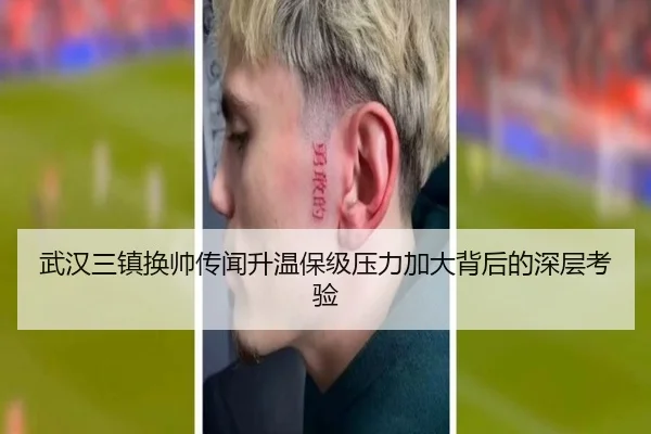 武汉三镇换帅传闻升温保级压力加大背后的深层考验